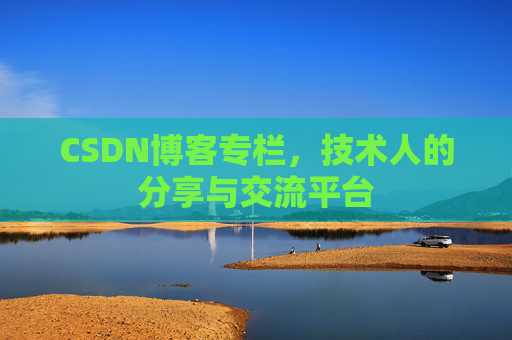 CSDN博客专栏，技术人的分享与交流平台